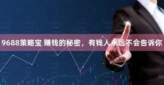 9688策略宝 赚钱的秘密，有钱人永远不会告诉你